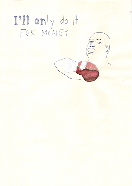 Riiko Sakkinen | A4 Drawings | Ill Only Do It
 for Money